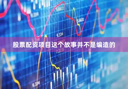 股票配资项目这个故事并不是编造的