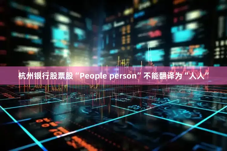 杭州银行股票股“People person”不能翻译为“人人”