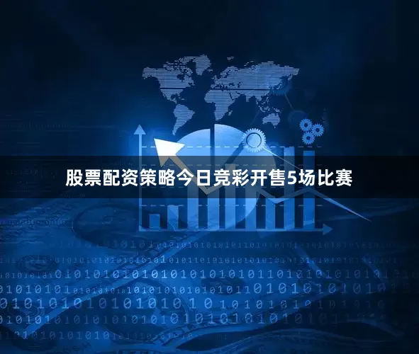 股票配资策略今日竞彩开售5场比赛